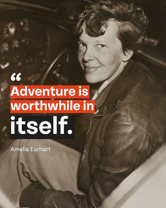 ✈️ The first woman to fly solo across the Atlantic Ocean, Amelia Earhart knew a thing or two about adventure. 🗨️ “Adventure is worthwhile in itself,” she said. Back yourself, experience new things, and seek out adventure. Is this good advice?