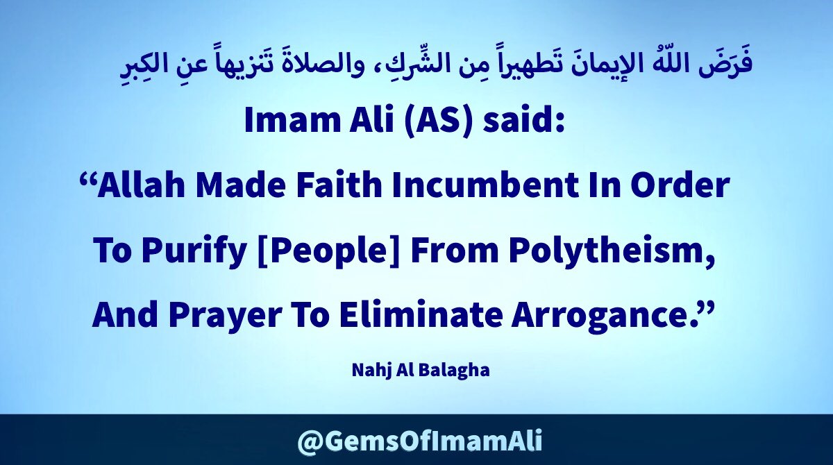 #ImamAli (AS) said:

“Allah Made Faith Incumbent 
In Order To Purify [People] 
From Polytheism, And Prayer 
To Eliminate Arrogance.”

#YaAli #HazratAli 
#MaulaAli #AhlulBayt