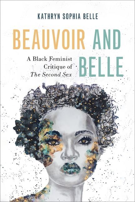 New (May 2024): Beauvoir and Belle: A Black Feminist Critique of The Second Sex – By Kathryn Sophia Belle | Oxford University Press | More information can be found here: global.oup.com/academic/produ…