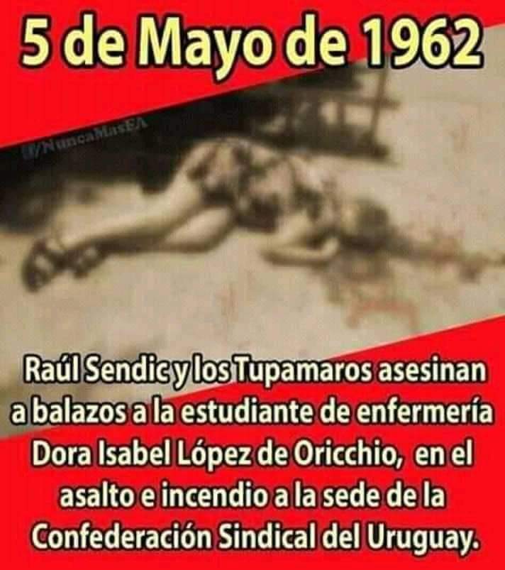 El 5 de mayo de 1962 el ultraizquirdista Raúl Sendic y un grupo de terroristas asaltaron e incendiaron la Sede de la CNT. En la acción muere asesinada Dora Isabel López, joven estudiante de enfermería. El @Frente_Amplio le rinde culto a sendic, son la ultra extrema en #Uruguay.