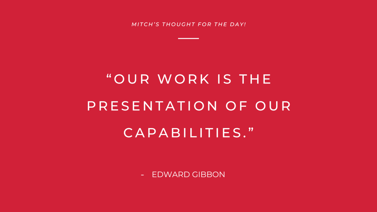 'Our work is the presentation of our capabilities.'
- Edward Gibbon

#Mitchsthoughtoftheday #quoteoftheday #quotes #quotestoliveby #dailyquotes