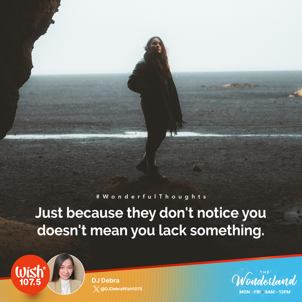 #WonderfulThoughts: Just because they don't notice you doesn't mean you lack something.

Tune in to the Wonderland and enjoy the perfect mix of classic and contemporary hits from 9 a.m. until noon! Live streaming is also available via wish1075.com.