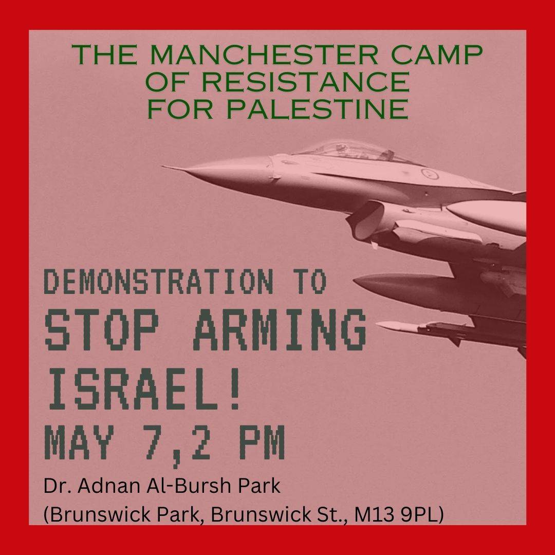 As a full ground offensive in Rafah looms, we call once again to stop arming Israel! Join the demo tomorrow at 2pm, Tuesday 7 May at Dr Adnan Al-Bursh Park, M13 9PL.