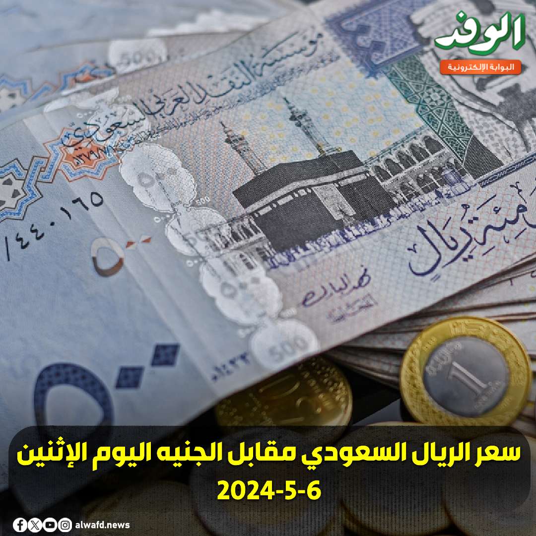 بوابة الوفد| سعر الريال السعودي مقابل الجنيه. اليوم الإثنين 6-5-2024 