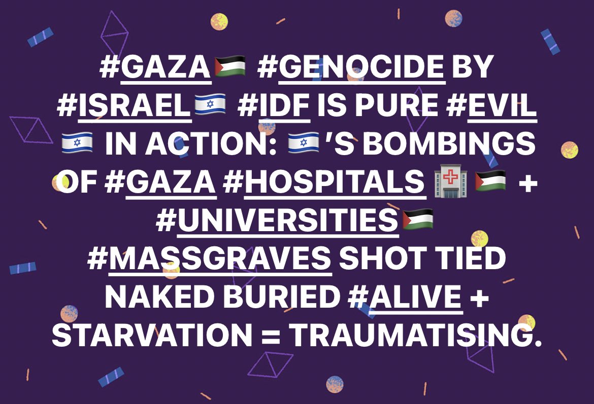 #GAZA🇵🇸 #GENOCIDE BY #ISRAEL🇮🇱 #IDF IS PURE #EVIL 🇮🇱 IN ACTION: 🇮🇱’S BOMBINGS OF  #HOSPITALS 🏥🇵🇸 + #UNIVERSITIES🇵🇸 #MASSGRAVES SHOT #TIED #NAKED BURIED #ALIVE + STARVATION = IT IS TRAUMATISING FOR ME &❣️💔FOR #WORLD🌏. WE CAN EXPRESS OUR COLLECTIVE #PAIN VIA PRO🇵🇸 #PROTESTS.