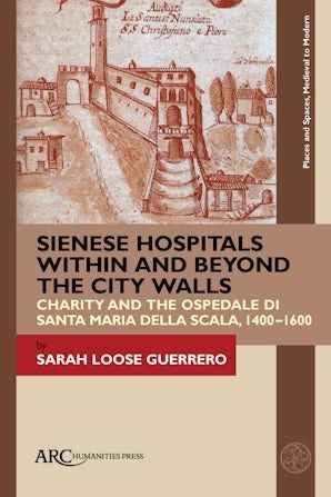 Sienese Hospitals Within and Beyond the City Walls: Charity and the Ospedale di Santa Maria della Scala, 1400–1600 by Sarah Loose Guerrero #medievaltwitter #Renaissance #Italy #medievalhospitals arc-humanities.org/9781641894340/…