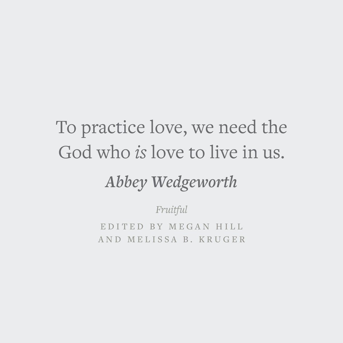 'To practice love, we need the God who is love to live in us.' —Abbey Wedgeworth Crossway.org/fruitful/