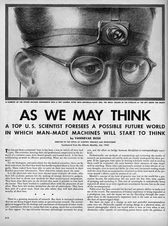 A 1945 article titled, “As We May Think” published in the Atlantic Monthly, written by Vannevar Bush where he roughly predicts the existence of modern computers, smart phones, and the internet.

📷 Printmag