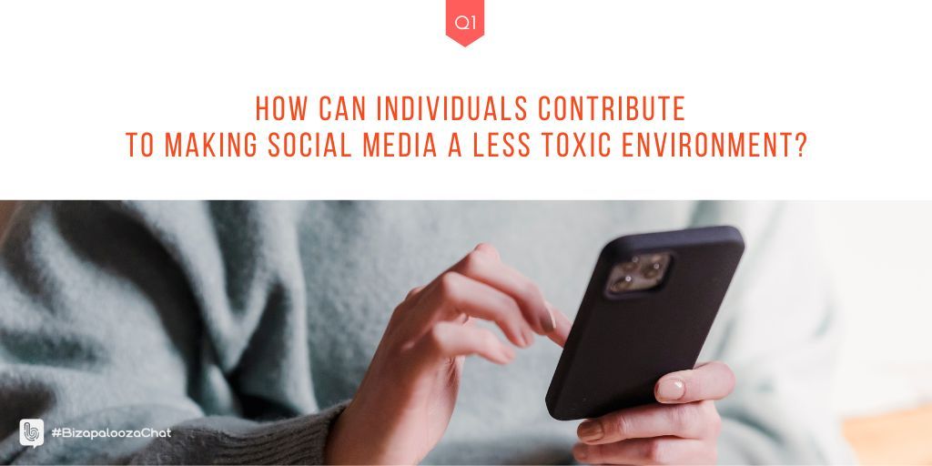 Q1: How can individuals contribute to making social media a less toxic environment? #BizapaloozaChat