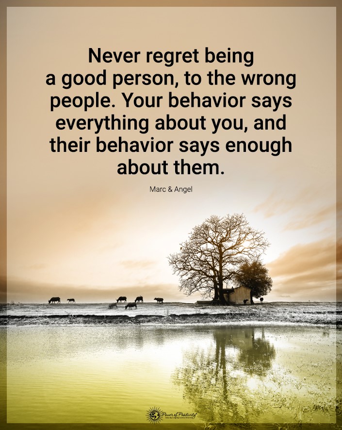 “Never regret being a good person.”