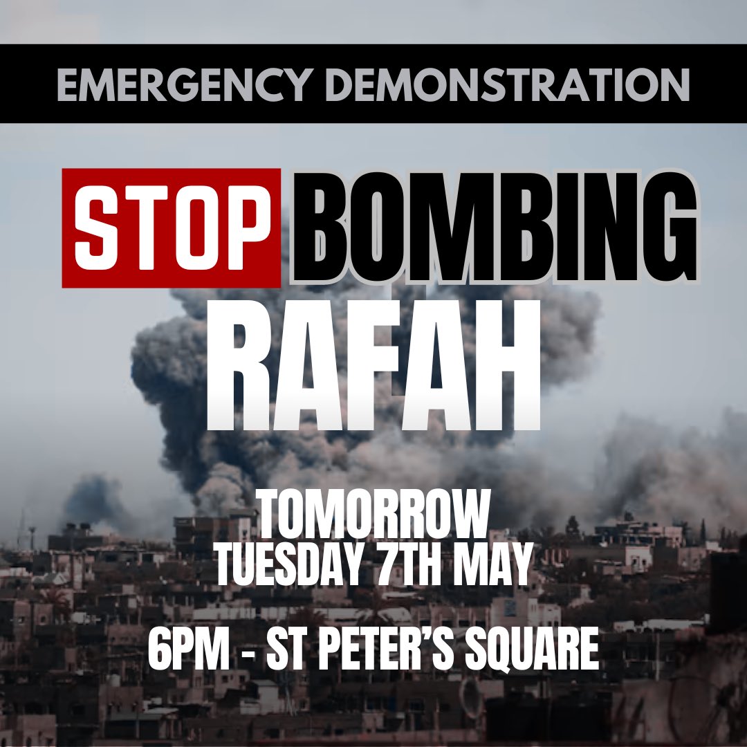 EMERGENCY DEMO FOR RAFAH, TUESDAY 7TH MAY, 6PM, ST PETER’S SQUARE. We must demand a stop to the attack on Rafah, to continue showing solidarity with Palestinians, to demand an end to the genocide in Gaza the brutality of the settler-colonial Zionist entity @_YFFP_ @GMF_Palestine