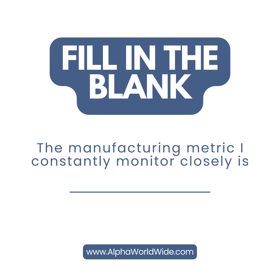 Metric Watch

I always monitor this manufacturing metric: ________.

#PrecisionMetrics #AlphaWorldWide #AlphaWW