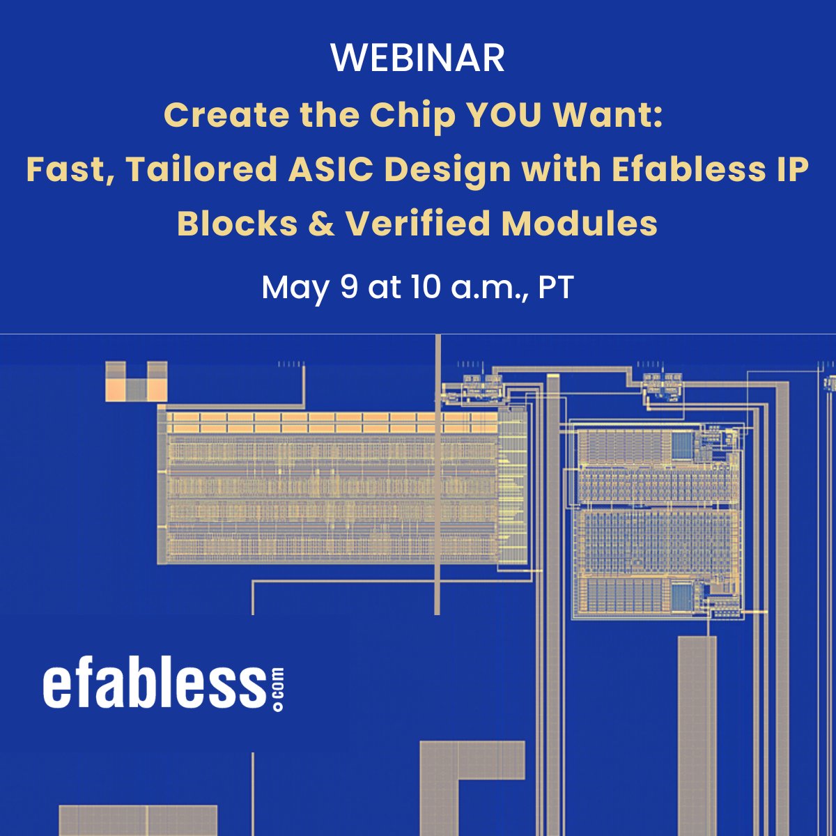 🚀 Ready to create the chip of your dreams? Join us for our upcoming webinar and discover how you can craft a custom chip tailored to your needs, faster than ever before! shorturl.at/DILNO

#ChipDesign #ASIC #CustomChip #EfablessMarketplace