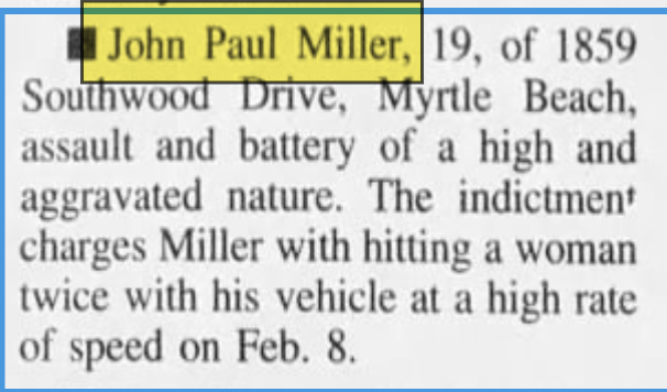 Well, well! I was down in the newspaper archives tonight and found this gem. John Paul Miller pleaded guilty after being charged with hitting a woman with his car. TWICE. This is from the Sept. 26, 1998 edition of the Myrtle Beach Sun News.