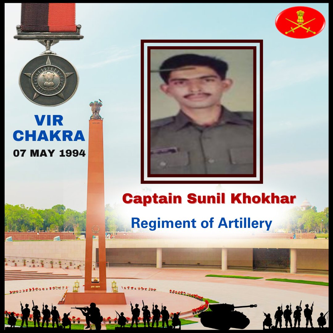 Captain Sunil Khokhar Regiment of Artillery 07 May 1994 Jammu and Kashmir Captain Sunil Khokhar displayed undaunted courage, valour & exemplary leadership in the face of the enemy. Awarded #VirChakra (Posthumous). We pay our tribute! gallantryawards.gov.in/awardee/2694