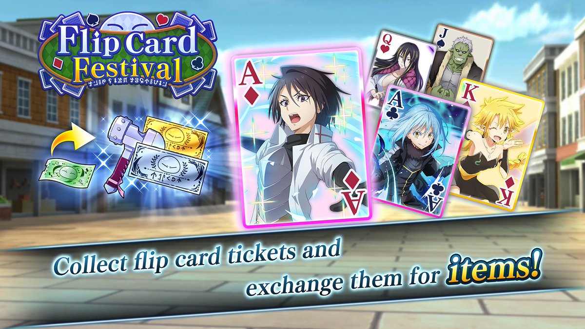 Flip Card Festival

In the Flip Card Festival, you can play Flip Card using the Flip Card Ticket.
Each time you flip a card, you can get items from the potential rewards available. Moreover, the number of items you can choose changes depending on your result!✨

#SlimeIM #tensura