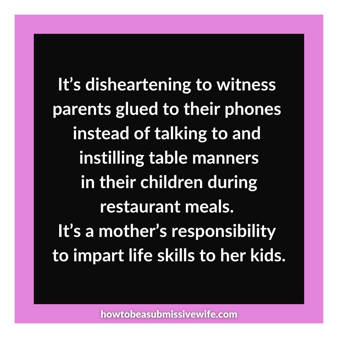 It’s disheartening to witness parents glued to their phones
instead of talking to and instilling table manners
in their children during restaurant meals.
It’s a mother’s responsibility to impart life skills to her kids.

#submissivewife #tradwife #respect #TiH #marriagetips