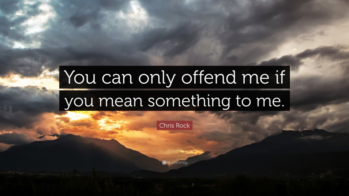 You can only offend me if you mean something to me...?#ChrisRock  
#mindset