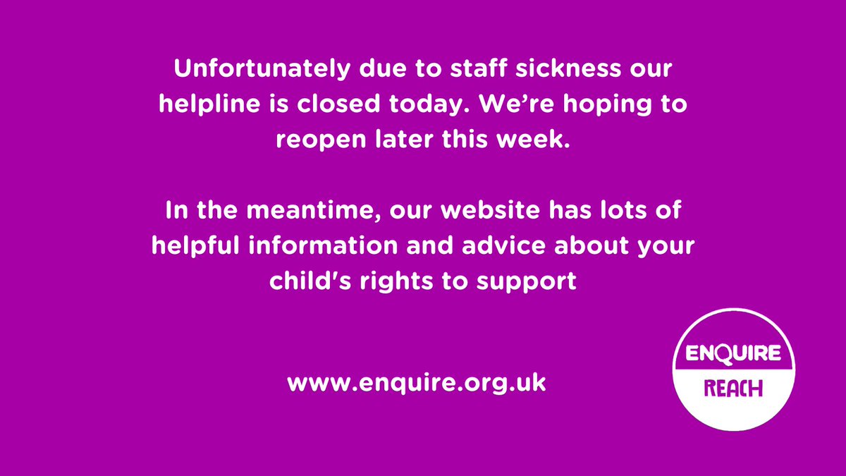 Our helpline is closed today due to staff sickness. We hope to reopen on Thursday. Please have a look at our website for helpful information on your child's right to support. enquire.org.uk