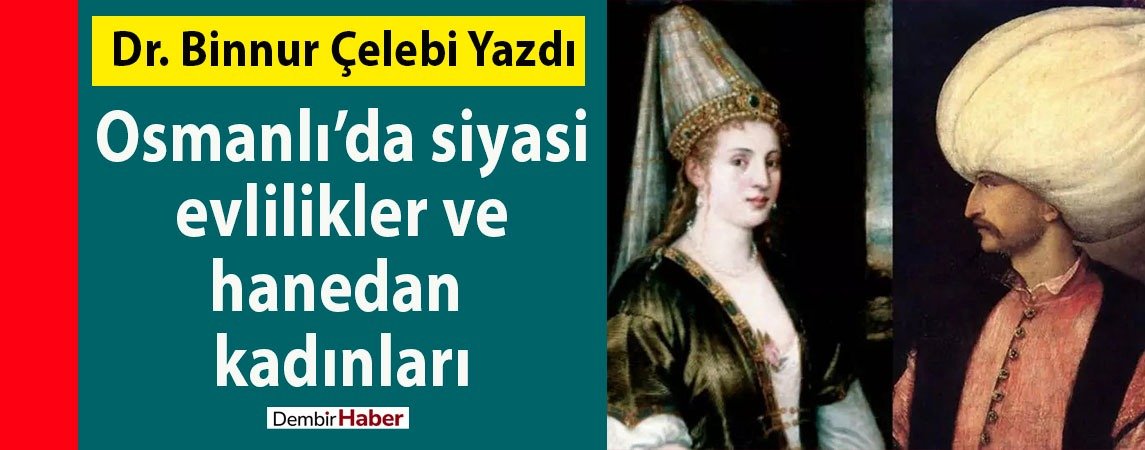 Dr. Binnur Çelebi Yazdı: Osmanlı’da siyasi evlilikler ve hanedan kadınları dembirhaber.com/haber/dr-binnu…