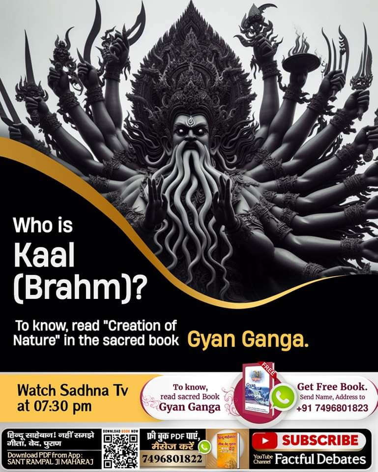 #GodMorningTuesday 
WHO IS
KAAL [BRAHM]?
To Find out read the sacred book 'Hindu Saheban Nahi Samjhe Gita Ved Puran' Download from our Official App 'SANT RAMPAL JI MAHARAJ'
#tuesdaymotivations