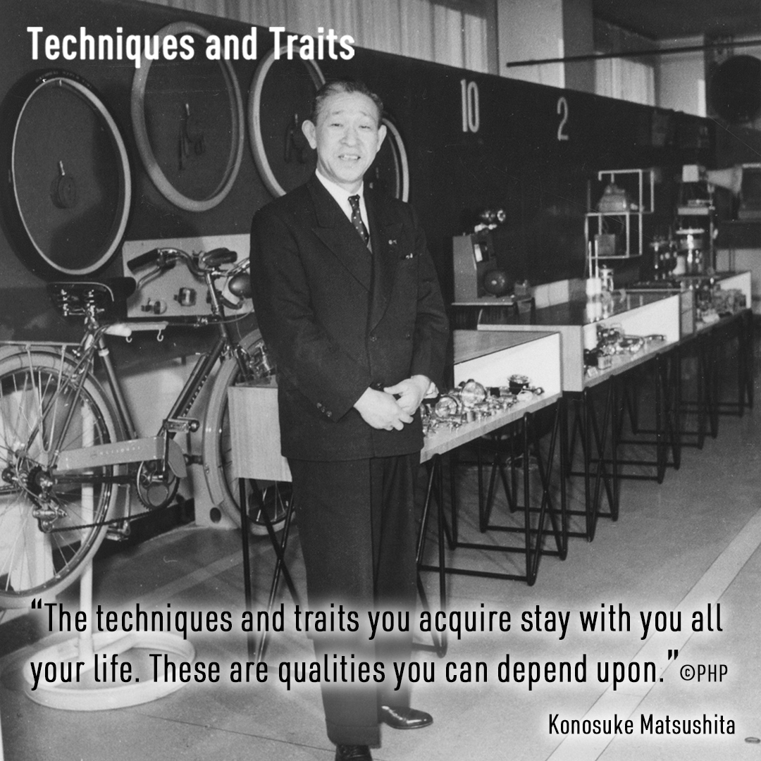 'The techniques and traits you acquire stay with you all your life. These are qualities you can depend upon.' ©PHP - Insights from Konosuke Matsushita, the founder of Panasonic. #WordsOfWisdom