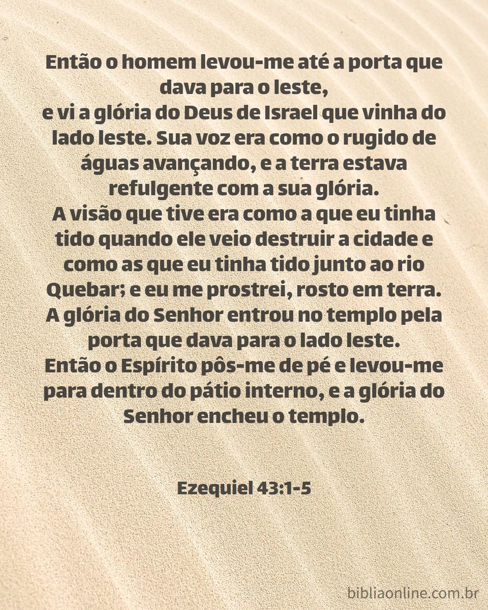 Ezequiel 43:1-5 - Nova Versão Internacional 
bibliaonline.com.br/nvi/ez/43 

#Bíblia #BíbliaNVI #NVI #Ezequiel #Ezequiel43  #Ez43 #Deus #profetaEzequiel #templo #santuário #glóriadeDEUS #glóriadivina #altar #consagração #LEIA_A_BÍBLIA #ESTUDE_A_BÍBLIA #CONHEÇA_A_BÍBLIA @bibliaonline