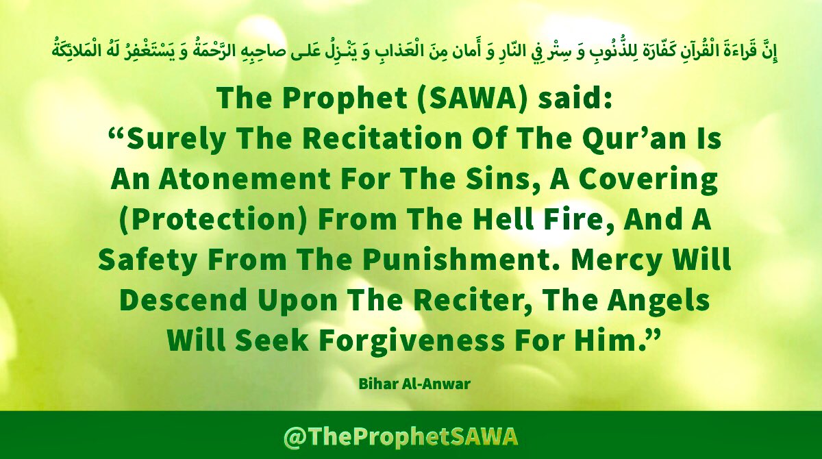 #HolyProphet (SAWA) said: “Surely The Recitation Of The Qur’an Is An Atonement For Sins, A Covering (Protection) From The Hell Fire & Safety From The Punishment. Mercy Will Descend Upon The Reciter, Angels Will Seek Forgiveness For Him.” #ProphetMohammad #Rasulullah #AhlulBayt