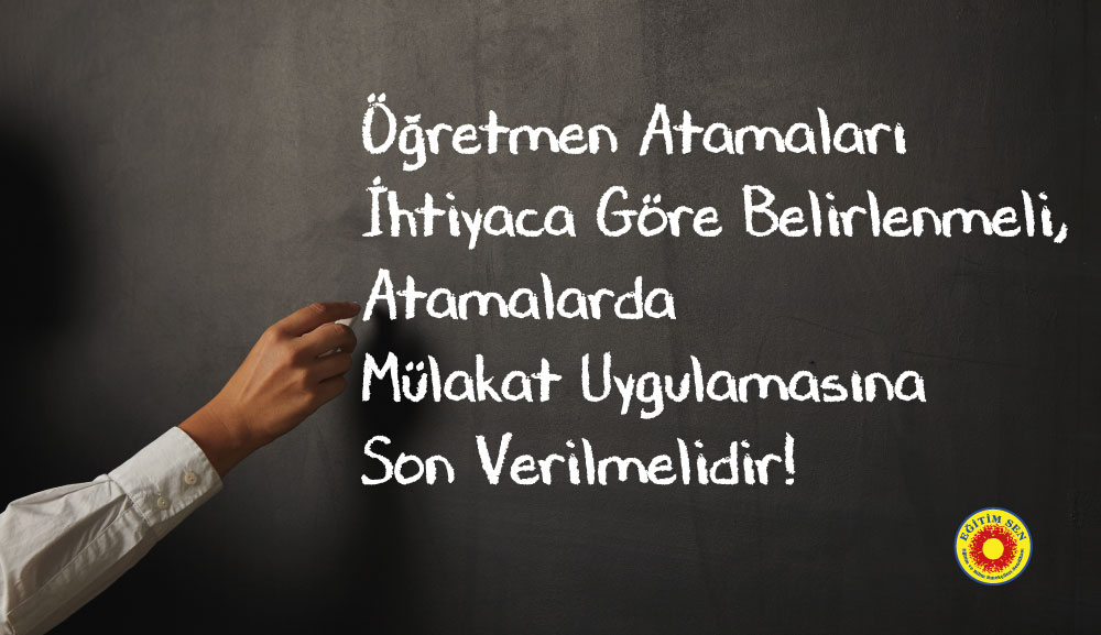 Öğretmen atamaları ihtiyaca göre belirlenmeli, atamalarda mülakat uygulamasına son verilmelidir! Eğitim Sen olarak talebimiz, öğretmen açıklarının kapatılması için ilk aşamada en az 150 bin öğretmen atamasının yapılması ve ataması yapılmayan öğretmenler sorununa kalıcı çözümler