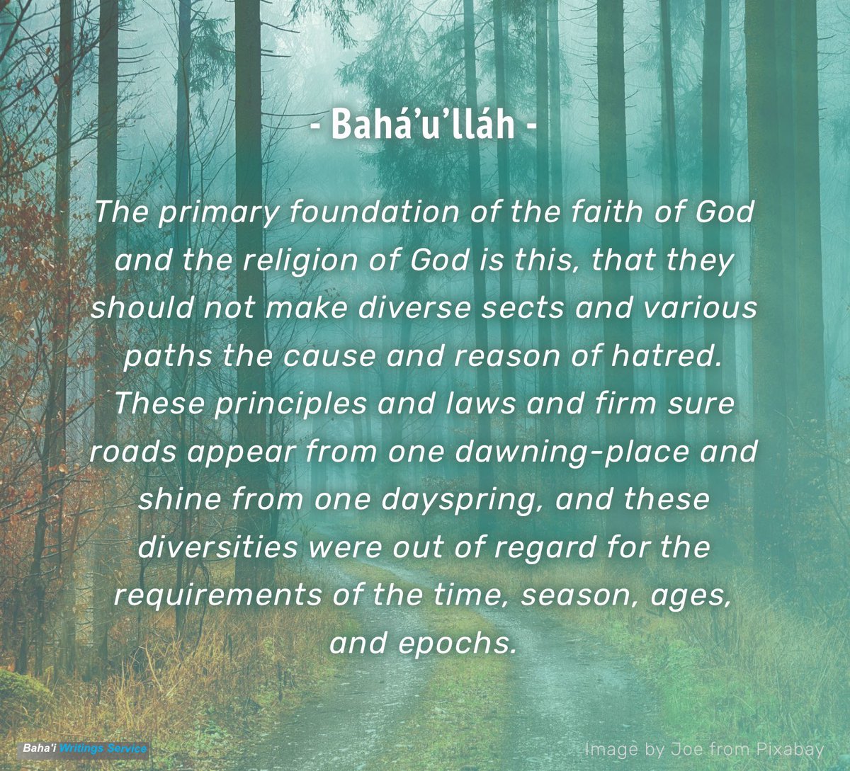 The primary foundation of the faith of God and the religion of God is this, that they should not make diverse sects and various paths the cause and reason of hatred. …

Bahá’u’lláh, qtd. in, A Traveler’s Narrative, ‘Abdu’l‑Bahá
bahai.org/r/987076840
#bahai #quotes