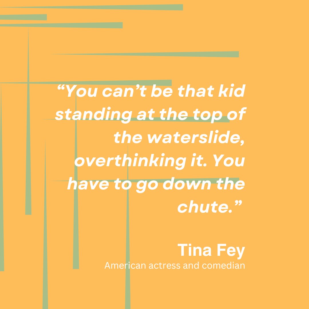You can’t be that kid standing at the top of the waterslide, overthinking it. You have to go down the chute.” 
—Tina Fey 

#QuoteOfTheDay #TinaFey #SuccessQuote