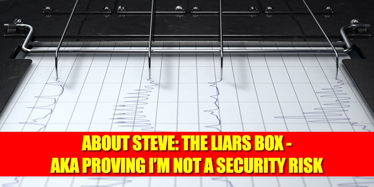 Yes, “The Liars Box” is my code phrase for the dreaded Polygraph. I’ve sat for four of them. Some people say they’ve “taken a polygraph test” but I’d never put it in the same category as taking a test in high school or college. Read more: stevenstrattonusa.com/stevesblog/poly