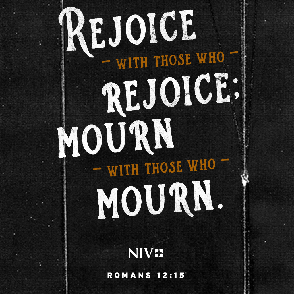Rejoice with those who rejoice; mourn with those who mourn. Romans 12:15 #verseoftheday #votd #NIV #NIVBible