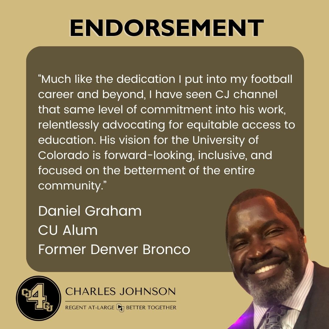 Happy to share the endorsement of fellow former CU Football Buff, and former Denver Broncos player Daniel Graham! Daniel is not only a champion on the field but also in the way he gives back to his community and the university. Thank you, Daniel!
#CJ4CU #BetterTogther #COPolitics