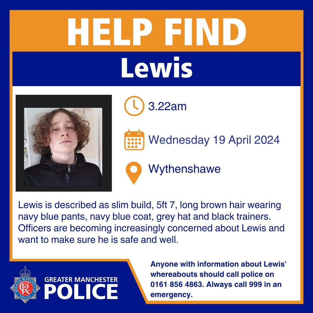 #MISSING | Can you help us find missing Lewis?

He was last seen in Conwy, North Wales at around 3.22am on Friday 19 April 2024. He has since made his way to Manchester. 

Anyone with information about Lewis’ whereabouts should call police on 0161 856 4863.