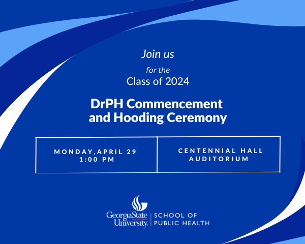 Join us for the Spring 2024 DrPH Commencement & Hooding Ceremony on April 29 at 1pm. Don't miss this milestone event, register now! t.gsu.edu/3WsJDA7