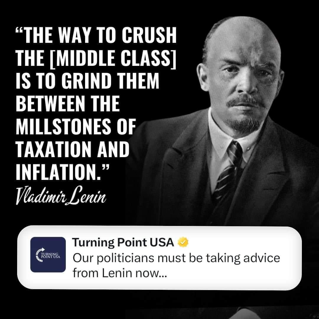 The way to crush the middle class is to grind them between the millstones of taxation and inflation. --Vladimir Lenin