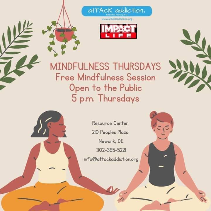 Join us each week for a free Mindfulness Session at 5 p.m. Thursdays at atTAcK addiction's Resource Center at 210 Peoples Plaza, Newark. It's a good after-work de-stresser.

All are welcome. Info: 302-365-5221 or info@attackaddiction.org
 #wevegotyou