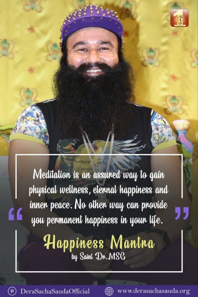 #HappinessMantra
#InhalePeaceExhaleStress
Regular practice of meditation removes negativity from your mind, increases brain power and confidence.  Saint Gurmeet Ram Rahim Ji inspires everyone to meditate regularly to experience positivity and happiness in life.