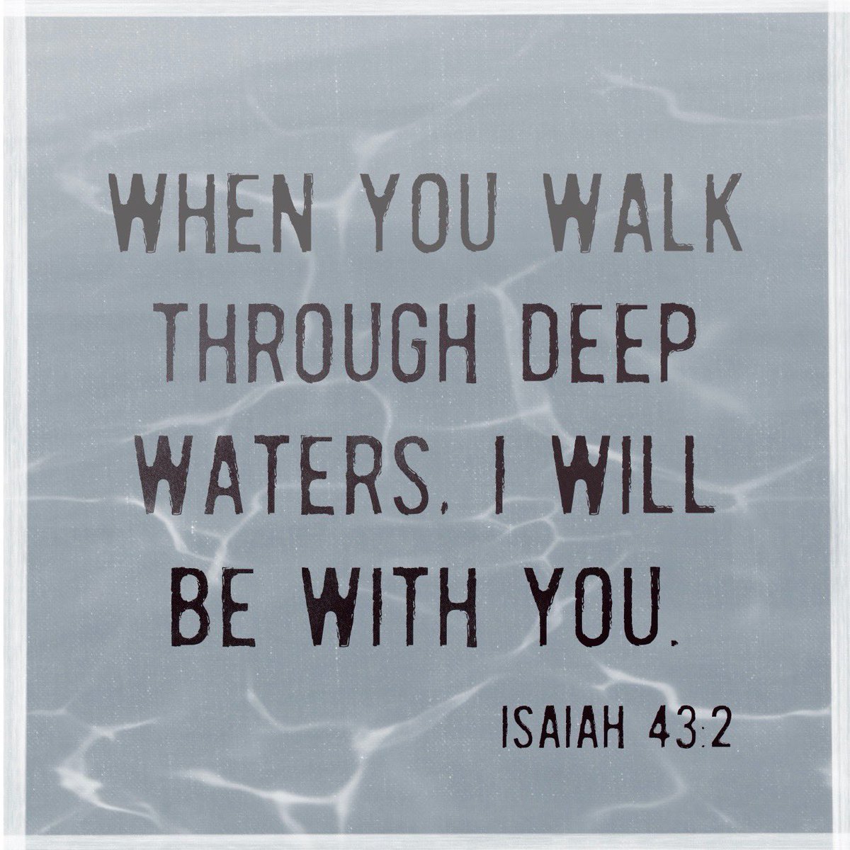When you pass through the waters, I will be with you; and through the rivers, they shall not overwhelm you; when you walk through fire you shall not be burned, and the flame shall not consume you.” Isaiah 43:2