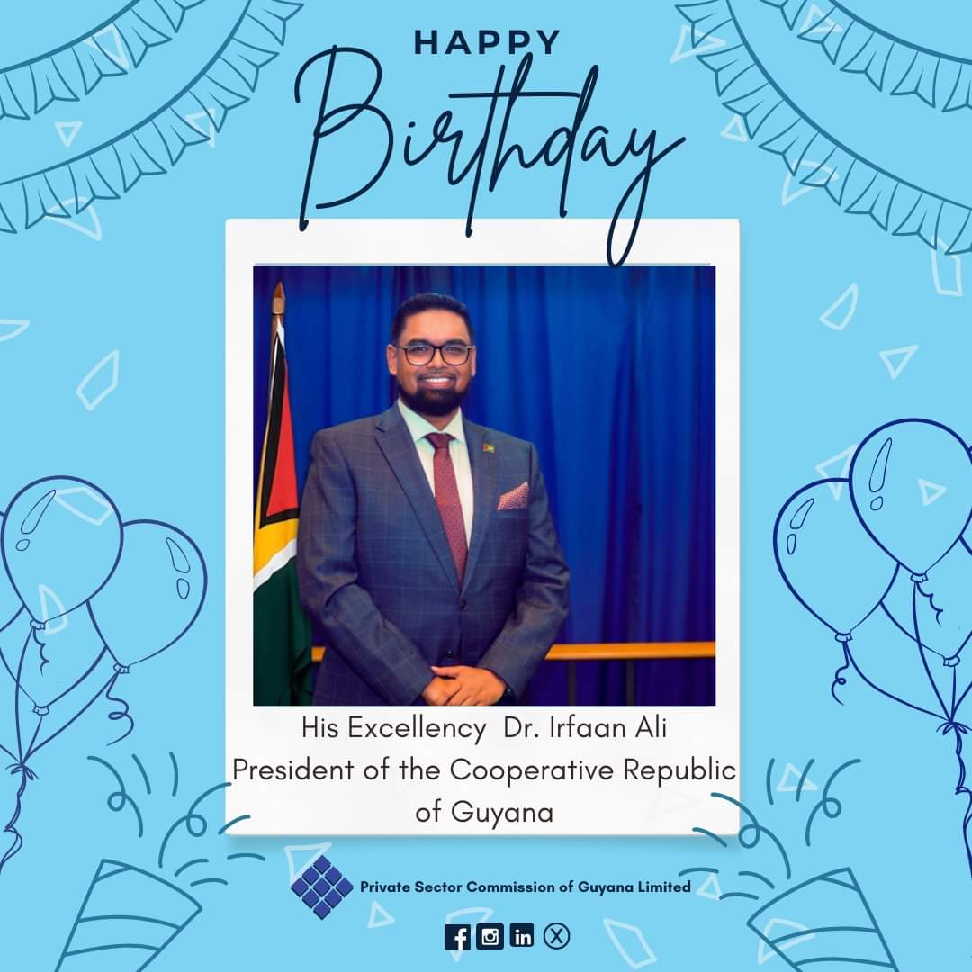 The Council, Executives, and staff of the Private Sector Commission extend best wishes for a happy birthday to His Excellency President Dr. Irfaan Ali.