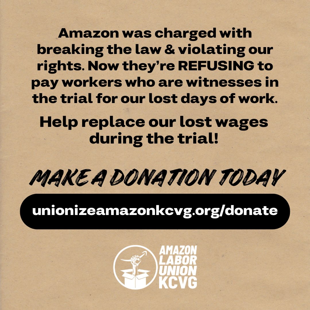 Amazon was charged with breaking the law & violating our rights. Now they’re refusing to pay workers who are witnesses in the trial for our lost days of work. Help replace our lost wages during the trial since Amazon refuses to — make a donation today: unionizeamazonkcvg.org/donate