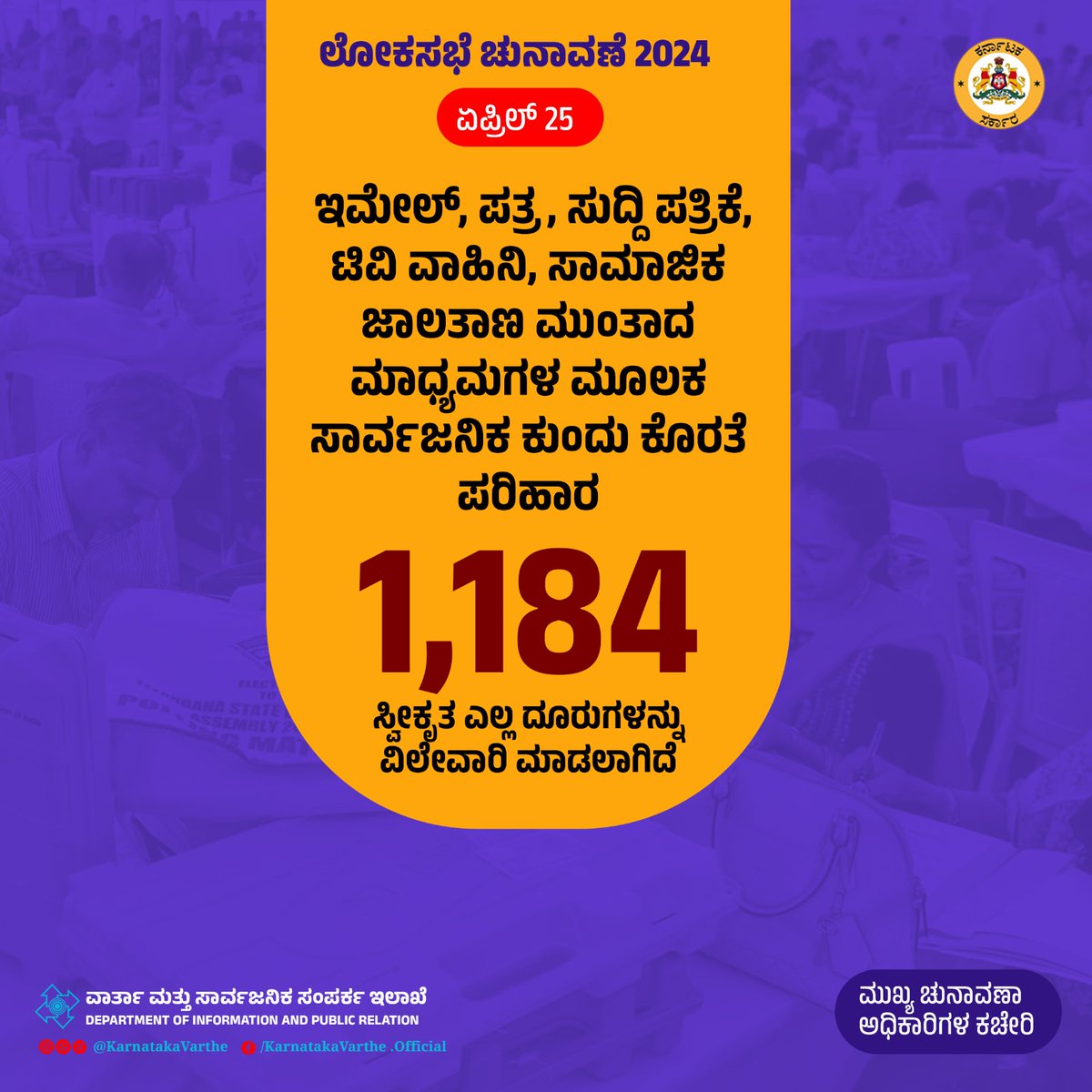 ಪ್ರಸಕ್ತ ಲೋಕಸಭಾ ಚುನಾವಣೆಗೆ ಸಂಬಂಧಿಸಿ ಜಾರಿಯಲ್ಲಿರುವ ಮಾದರಿ ಚುನಾವಣಾ ನೀತಿ ಸಂಹಿತೆಯನ್ನು ಕಟ್ಟುನಿಟ್ಟಾಗಿ ನಿಭಾಯಿಸಲಾಗುತ್ತಿದ್ದು, ಇಮೇಲ್‌, ಪತ್ರ, ಸುದ್ದಿ ಪತ್ರಿಕೆ, ಟಿವಿ ವಾಹಿನಿ, ಸಾಮಾಜಿಕ ಜಾಲತಾಣಗಳಂತ ಮಾಧ್ಯಮಗಳ ಮೂಲಕ ಸ್ವೀಕೃತ ದೂರುಗಳಿಗೆ ಪರಿಹಾರ ಒದಗಿಸಲಾಗುತ್ತಿದೆ. ಇದುವರೆಗೆ 1184 ದೂರುಗಳನ್ನು ಸ್ವೀಕರಿಸಲಾಗಿದ್ದು, ಎಲ್ಲವೂ