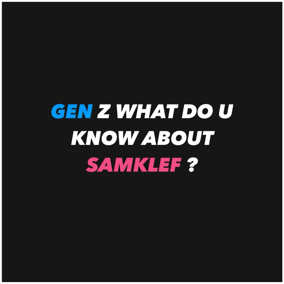 Gen z what do you know about SAMKLEF and when was the 1st time you heard his name ?