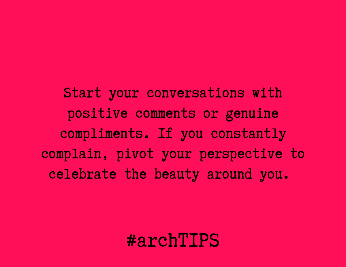 [arch TIPS] 'Start your conversations with positive comments or genuine compliments. If you constantly complain, pivot your perspective to celebrate the beauty around you. ' #archtips #TheArchWay