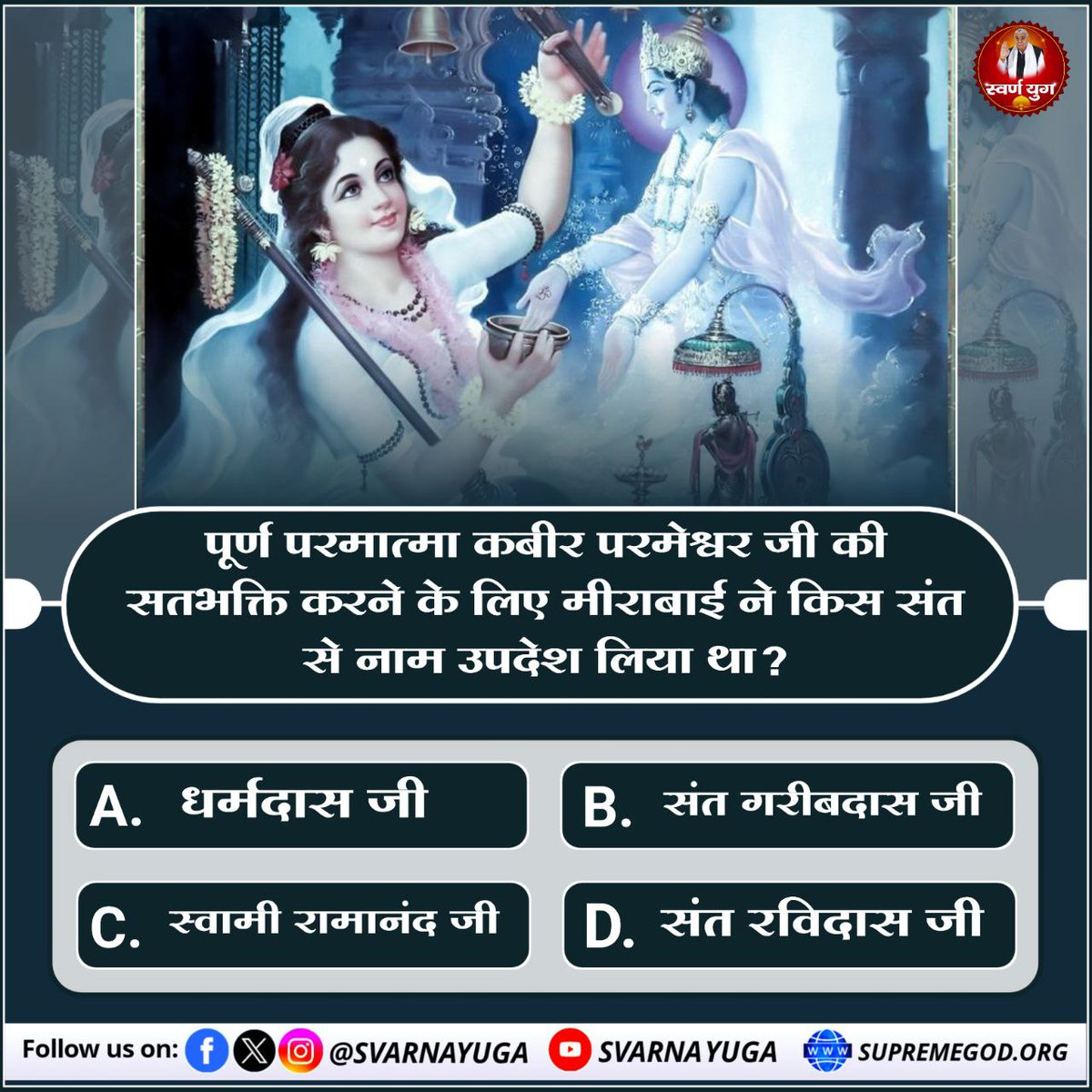 पूर्ण परमात्मा कबीर परमेश्वर जी की 
सतभक्ति करने के लिए मीराबाई ने 
किस संत से नाम उपदेश लिया था? 
A. धर्मदास जी            B. संत गरीबदास जी 
C. स्वामी रामानंद जी  D. संत रविदास जी
#PollOfTheDay