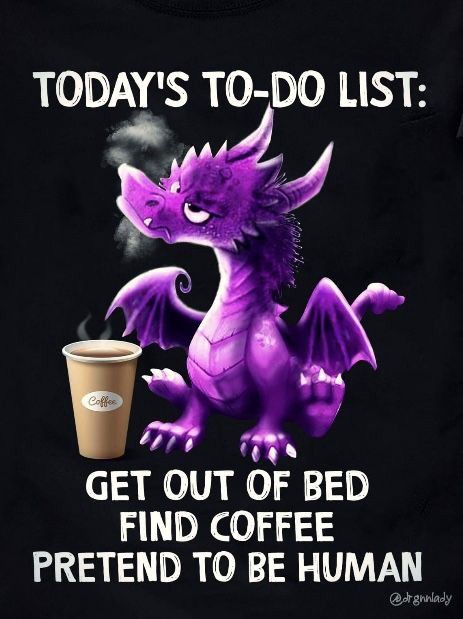 #coffee #dragons #todolist #list #getoutofbed #findcoffee #pretendtobehuman #drinkcoffee #coffeememe #dragonmeme #meme