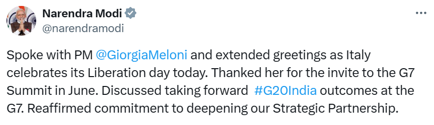 “Spoke with PM @GiorgiaMeloni and extended greetings as Italy celebrates its Liberation day today. Thanked her for the invite to the G7 Summit in June. Discussed taking forward #G20India outcomes at the G7. Reaffirmed commitment to deepening our Strategic Partnership,” posts PM…