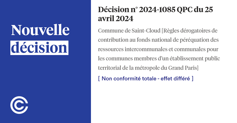 Décision n° 2024-1085 QPC du 25 avril 2024
Commune de Saint-Cloud [Règles dérogatoires de contribution au fonds national de péréquation des ressources intercommunales et communales...]
Non conformité totale - effet différé
➡️ conseil-constitutionnel.fr/decision/2024/…