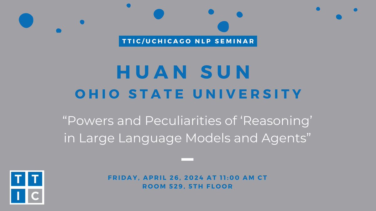 Friday, April 26, 2024 at 11:00 am CT: TTIC & @UChicago NLP Seminar presents Huan Sun (@hhsun1) of @OSUengineering with a talk titled 'Powers and Peculiarities of “Reasoning” in Large Language Models and Agents.' Please join us in Room 529, 5th Floor.